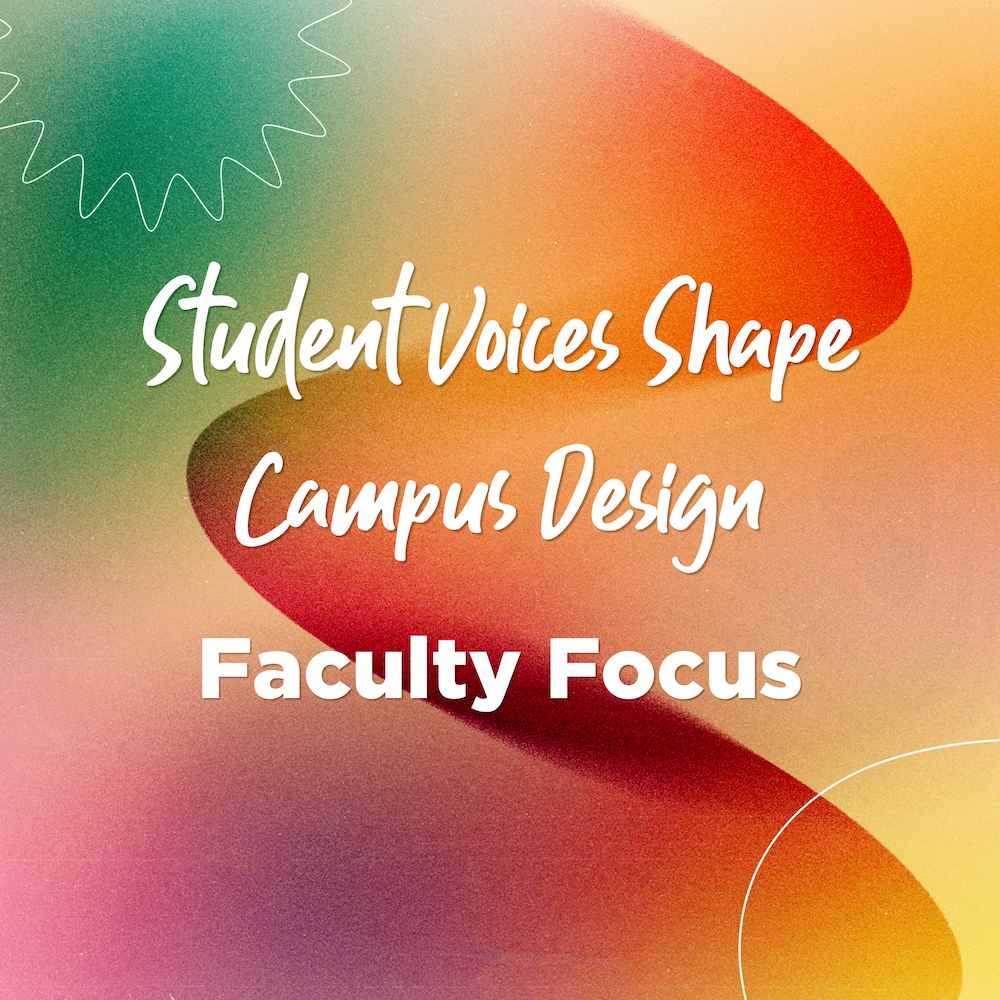 Title graphic reading "Student Voices Shape Campus Design: Faculty Focus."