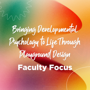 Graphic graphic banner reading "Bringing Developmental Psychology to Life Through Playground Design: Faculty Focus."