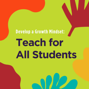 Abstract shapes around phrase "Develop a Growth Mindset: Teach for All Students"